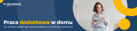 PRACA DODATKOWA W DOMU – CO MOŻNA ROBIĆ BEZ WYCHODZENIA Z DOMU [22 POMYSŁY]