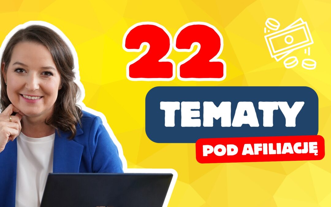 22 pomysły na treści, na których możesz zarabiać na afiliacji