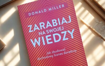 Zarabiaj na swojej wiedzy – 5 przydatnych wskazówek z książki Donalda Millera